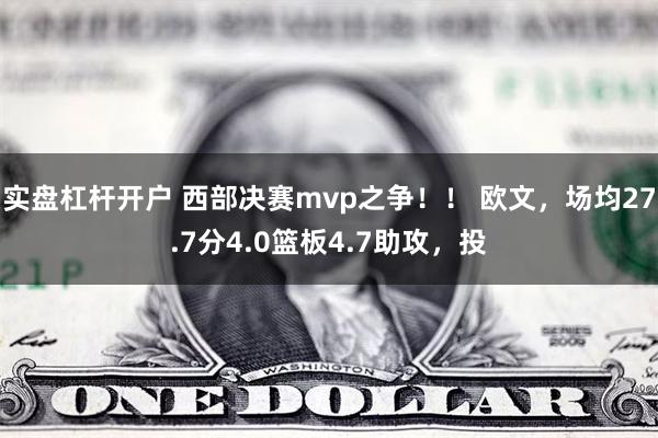 实盘杠杆开户 西部决赛mvp之争！！ 欧文，场均27.7分4.0篮板4.7助攻，投